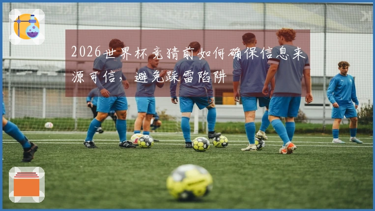 2026世界杯竞猜前如何确保信息来源可信，避免踩雷陷阱